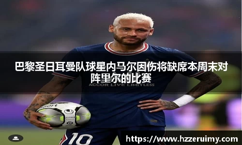 巴黎圣日耳曼队球星内马尔因伤将缺席本周末对阵里尔的比赛