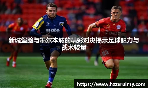 新城堡脸与墨尔本城的精彩对决揭示足球魅力与战术较量