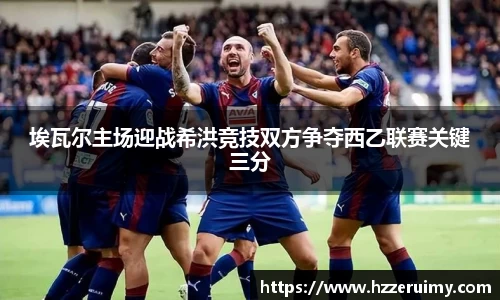 埃瓦尔主场迎战希洪竞技双方争夺西乙联赛关键三分