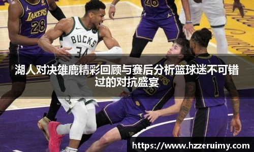 湖人对决雄鹿精彩回顾与赛后分析篮球迷不可错过的对抗盛宴