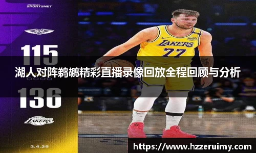 湖人对阵鹈鹕精彩直播录像回放全程回顾与分析