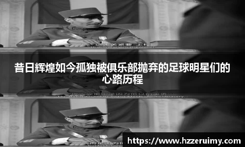 昔日辉煌如今孤独被俱乐部抛弃的足球明星们的心路历程